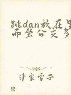 跳dan放在里面坐公交多人