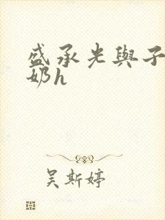 盛承光与子时吃奶h