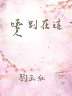 唔 别在这 有人