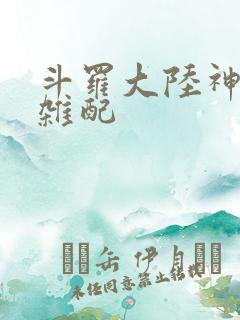 斗罗大陆神界大杂配