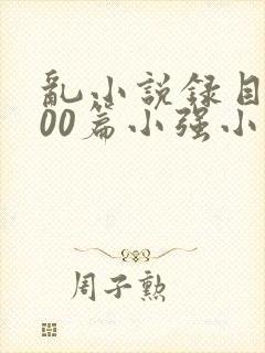 乱小说录目伦200篇小强小说网