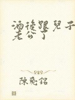 酒后跟儿子当成老公了