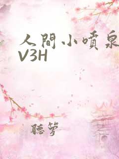 人间小喷泉H1V3H