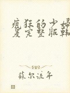 疯狂的少妇2做爰完整版韩国