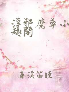 浮邪魔尊小说笔趣阁