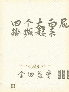 四个大白屁股并排撅起来