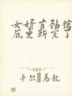 女婿有劲枪枪到底更新完了吗