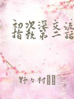 初次深交流请多指教第二话是什么