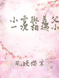 小雪与义父的第一次相遇小说