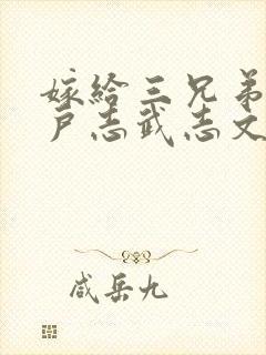 嫁给三兄弟的猎户志武志文