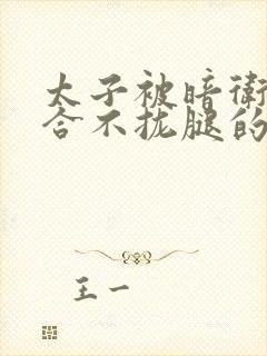 太子被暗卫c到合不拢腿的后果