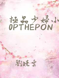 极品少妇小泬50PTHEPON