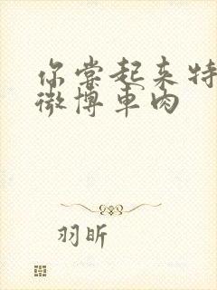 你尝起来特别甜微博车肉