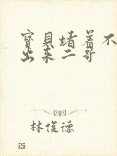 宝贝堵着不许流出来二哥