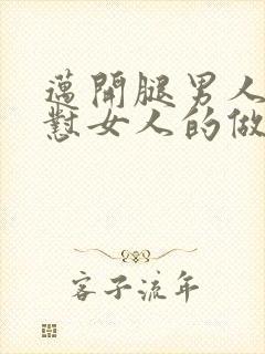 迈开腿男人往里怼女人的做法