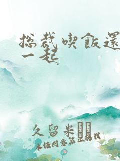 总裁吃饭还连在一起