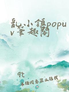 乱小镇popuv笔趣阁