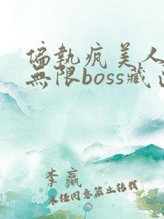 偏执疯美人玩哭无限boss藏匣