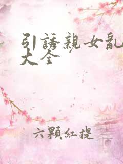 引诱亲女乱小说大全