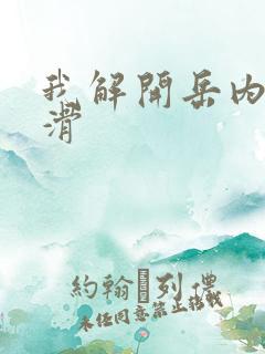 我解开岳内裤好滑