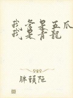 我爹是五爪金龙我是青龙