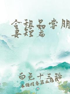 合租品尝朋友娇妻短篇