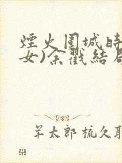 烟火围城时(父女)余戳结局