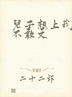 儿子想上我但又不敢文