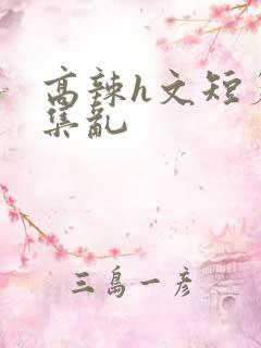 高辣h文短篇合集乱