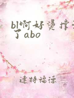 bl啊好烫撑满了abo