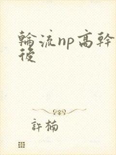 轮流np高干前后