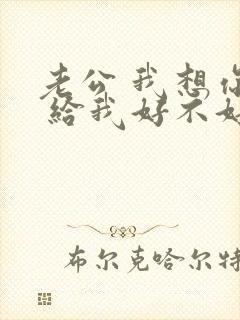 老公 我想你了 给我好不好