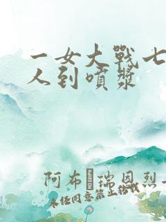 一女大战七个黑人到喷浆