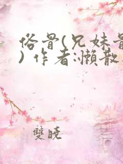 俗骨(兄妹骨科) 作者:懒散蒲公英