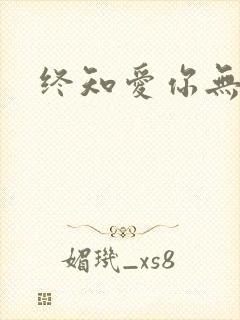 终知爱你无穷尽