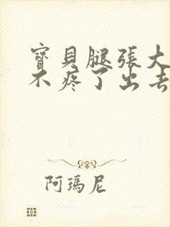 宝贝腿张大点就不疼了出去