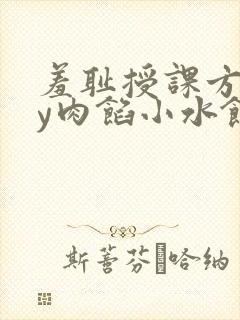 羞耻授课方式by肉馅小水饺