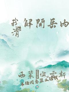 我解开岳内裤好滑