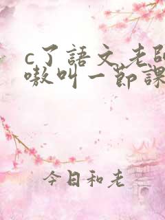 c了语文老师嗷嗷叫一节课作文