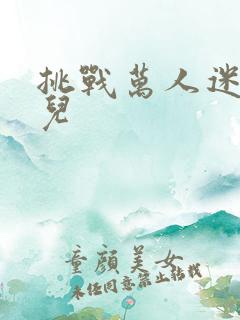 挑战万人迷胡悦儿