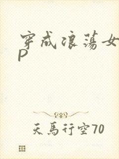 穿成浪荡女配NP