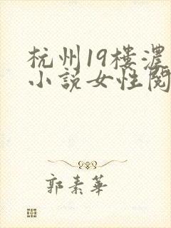 杭州19楼浓情小说女性阅读