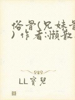 俗骨(兄妹骨科) 作者:懒散蒲公英