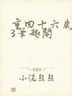 重回十六岁1v3笔趣阁