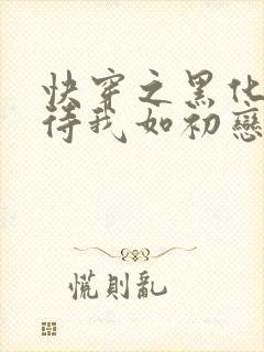 快穿之黑化反派待我如初恋