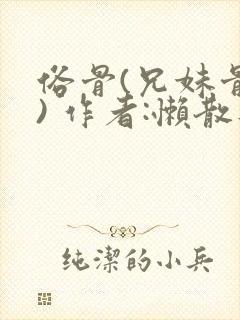 俗骨(兄妹骨科) 作者:懒散蒲公英