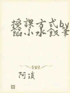 授课方式by肉馅小水饺笔趣阁