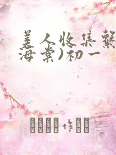 美人收集系统(海棠)初一