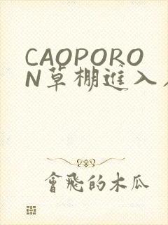 CAOPORON草棚进入在线观看