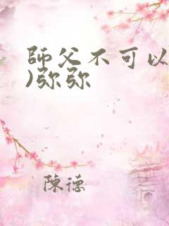 师父不可以(限)弥弥